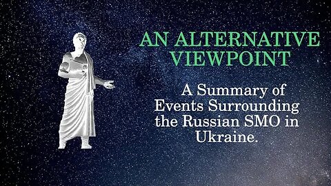 An Alternative Viewpoint: A summary of events surrounding the Russian SMO in Ukraine.