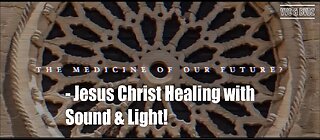 Medicine of the Future Available Now – Jesus Christ Healing with Sound & Light