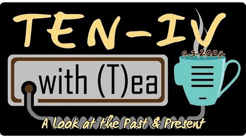 Ten-IV with (T)ea - A look at the past & present - 9-3-2024