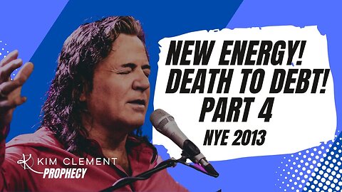 NEW ENERGY - DEATH TO DEBT - KIM CLEMENT PROPHECIES - PART 4 | NYE 2013