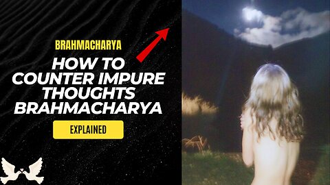 How To Counter Impure Thoughts Brahmacharya