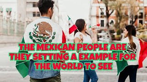 ARE THE MEXICAN PEOPLE SETTING AN EXAMPLE FOR THE WORLD TO SEE..