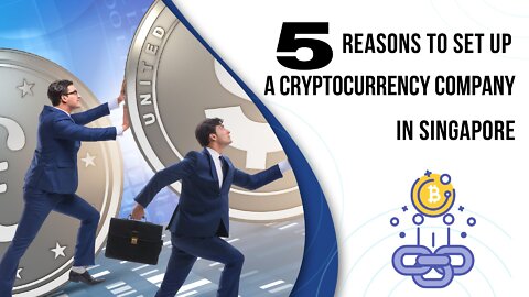 5 Reasons To Set Up A Cryptocurrency Company in Singapore