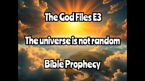 The God Files E3 - The Universe is not Random , Bible Prophecy's that are yet to be Fulfilled