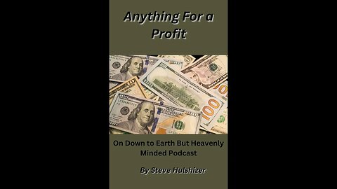 Anything For a Profit, By Steve Hulshizer, On Down to Earth But Heavenly Minded Podcast