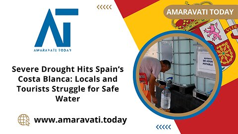 Severe Drought Hits Spain’s Costa Blanca Locals and Tourists Struggle for Water | Amaravati Today