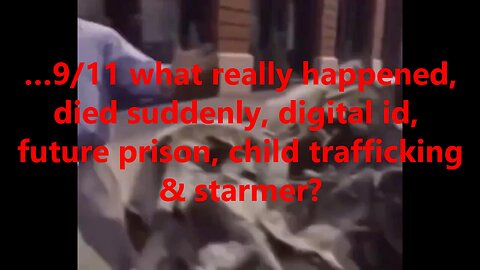 …9/11 what really happened, died suddenly, digital id, future prison, child trafficking & starmer?