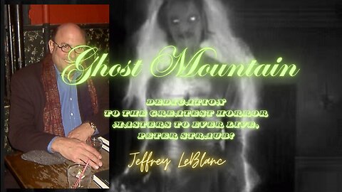 HALLOWEEN 2023 EPISODE 30: Ghost Mountain by Jeffrey LeBlanc (DEDICATION TO PETER STRAUB)