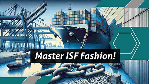 Fashion Importers, Level Up Your Efficiency with ISF Filing!