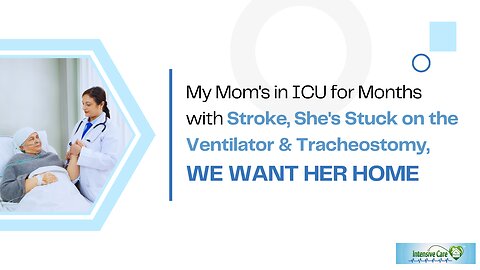 My Mom's in ICU for Months with Stroke, She's Stuck on the Ventilator&Tracheostomy, We Want Her Home