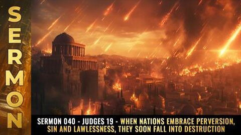 Sermon #040 - Judges 19 - Nations embrace Perversion, Sin, they soon fall into DESTRUCTION