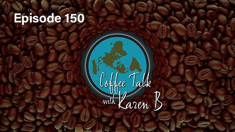 Coffee Talk with Karen B - Episode 150 - Moonday, August 26, 2024 - Flat Earth