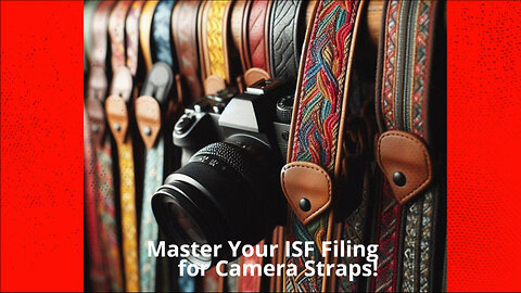 Navigating ISF Filing for Camera Straps: Key Deadlines and Consequences