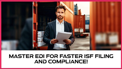 Unlocking Efficiency: Harnessing the Power of EDI for ISF Filing