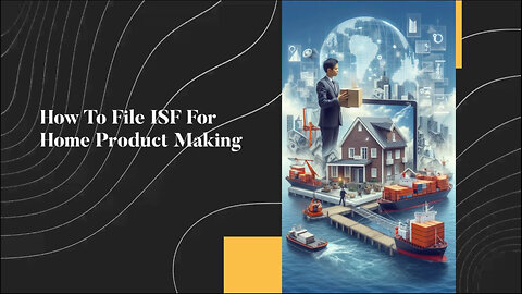 Mastering ISF Filing: A Crucial Step for Home Product Makers!