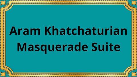 Aram Khatchaturian Masquerade Suite