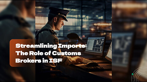 Demystifying the Role of Customs Brokers in Importer Security Filing