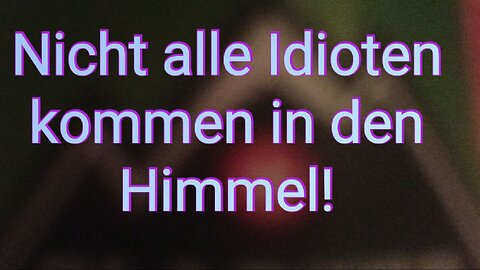 Nicht alle Idioten kommen in den Himmel