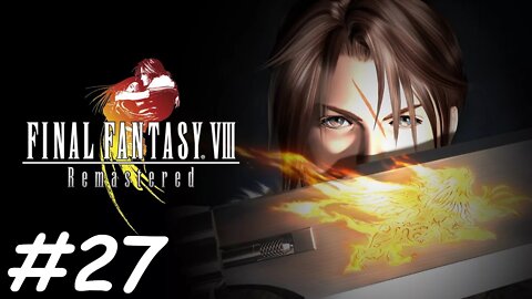 Let's Play Final Fantasy 8 Remastered - Part 27