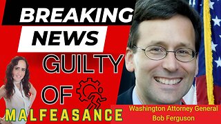 BREAKING NEWS - Washington AG Bob Ferguson - GUILTY OF MALFEASANCE