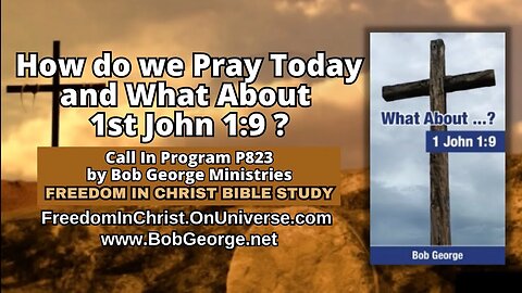 How do we Pray Today & What About 1st John 1:9? by BobGeorge.net | Freedom In Christ Bible Study