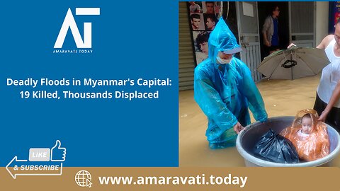 Deadly Floods in Myanmar's Capital 19 Killed, Thousands Displaced | Amaravati Today