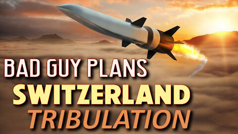 Bad Guy Plans, Switzerland & The Tribulation 11/17/2021