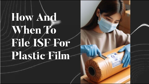 Mastering ISF Filing for Plastic Film: Timely Compliance and Expert Tips!