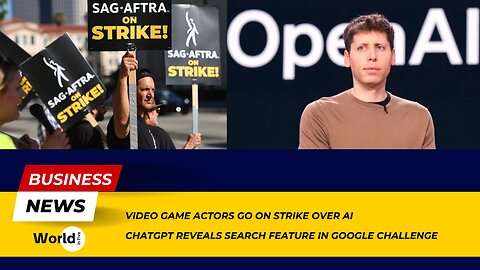 Video game actors go on strike over AI | ChatGPT reveals search feature in Google challenge