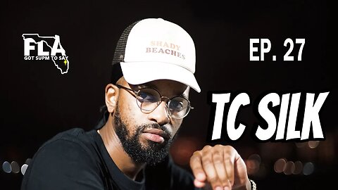 FLA GOT SUP'M TO SAY | Episode 27: @TCSilk