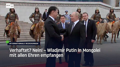 Verhaftet? Nein! – Wladimir Putin in Mongolei mit allen Ehren empfangen