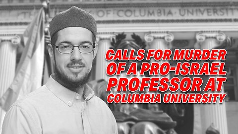 PRO-HAMAS IMAM CALLS FOR MURDER OF PRO-ISRAEL PROFESSOR AT COLUMBIA UNIVERSITY