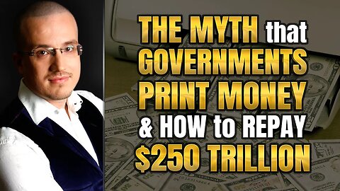 The myth that governments print money & How to repay $250 trillion