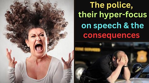 The police, their hyper-focus on speech and the consequences.