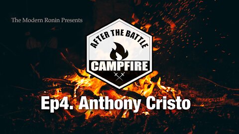 Ep4 Anthony Cristo | After the Battle Campfire | Modern Ronin