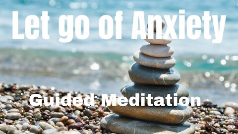 Anxiety Relief, Let go of anxiety A guided meditation for anxiety relief