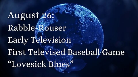 August 26: Rabble-Rouser, Early Television, First Televised Baseball Game, and “Lovesick Blues”