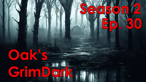 Oak's GrimDark Season 2, Ep. 30