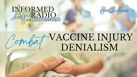 Informed Life Radio 08-23-24 Health Hour - Combat Vaccine Injury Denialism