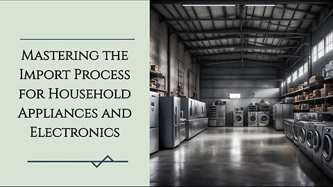 Mastering the Art of Importing Household Appliances and Electronics