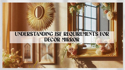 **Title: Mastering ISF Compliance: The Key to Smooth Imports for Decor Mirrors**