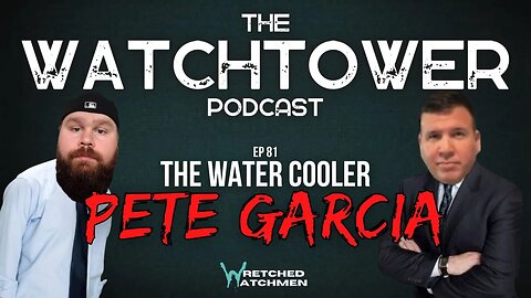 The Watchtower 1/24/23: The Water Cooler with Pete Garcia