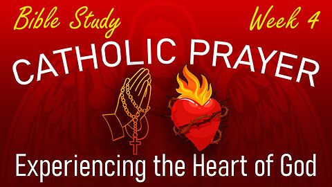 Catholic Prayer: Experiencing the Heart of God (Week 4)