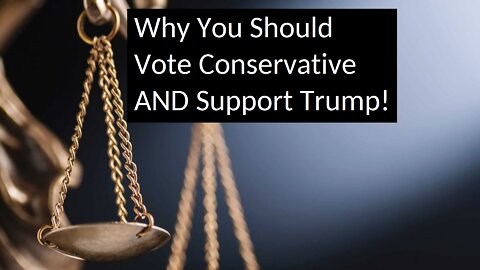 Why You Should Vote Conservative AND Support Trump