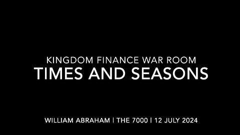 Kingdom Finance War Room - Times and Seasons - 12 July 2024