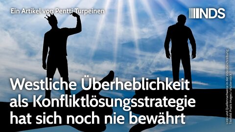 Westliche Überheblichkeit als Konfliktlösungsstrategie hat sich noch nie bewährt | P. Turpeinen NDS