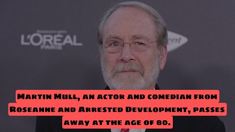 At the age of 80, comedian and actor Martin Mull from Roseanne and Arrested Development passes away.