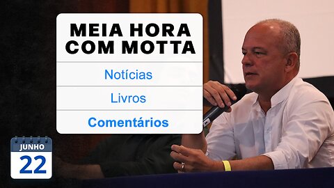 Meia Hora com Motta - 22 de junho de 2023