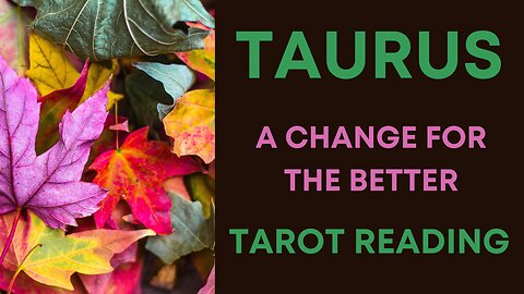 TAURUS ~ A CHANGE FOR THE BETTER ~ #TAROT #READING