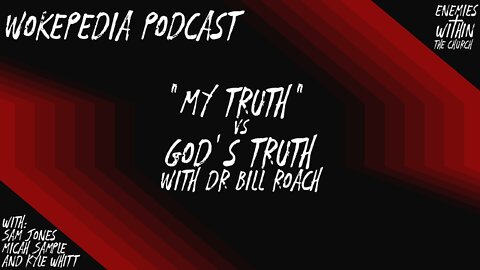 "My Truth" vs God's Truth, with Dr Bill Roach - Wokepedia Podcast 006